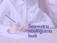 Noderīgi! Otrā semestra noslēguma testi